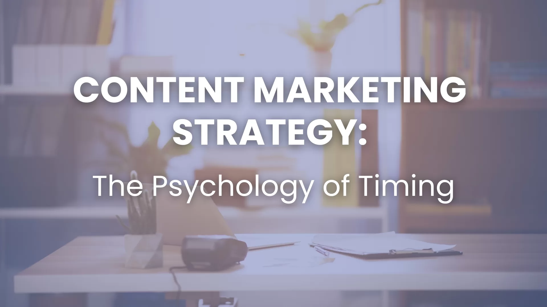 Content marketing strategy presentation slide titled The Psychology of Timing on a desk background.